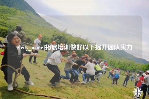 台北拓展培训做好以下提升团队实力